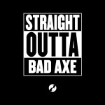 Straight Outta Bad Axe